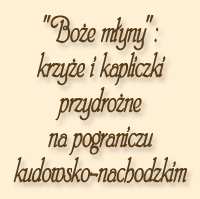 Boe myny: krzye i kapliczki przydrone na pograniczu kudowsko-nachodzkim